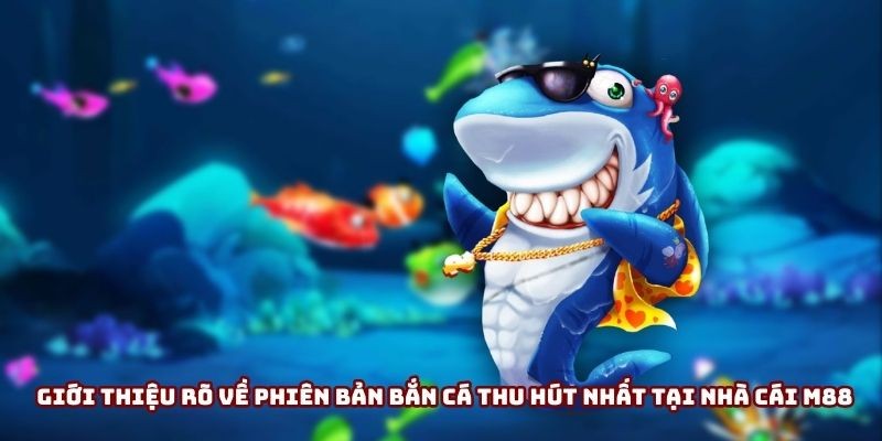 Giới thiệu rõ về phiên bản bắn cá thu hút nhất tại nhà cái VIPVIN
